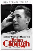 Brian Clough: Niemand sagt jemals Danke: Die Biographie - Brian Clough: Nobody Ever Says Thank You: The Biography