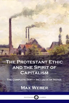 Das protestantische Ethos und der Geist des Kapitalismus: Der vollständige Text - einschließlich der Anmerkungen - The Protestant Ethic and the Spirit of Capitalism: The Complete Text - Inclusive of Notes