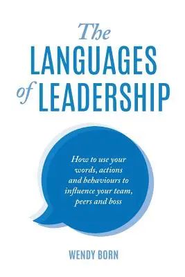 Die Sprachen der Führung: Wie Sie mit Ihren Worten, Handlungen und Verhaltensweisen Ihr Team, Ihre Kollegen und Ihren Chef beeinflussen können - The Languages of Leadership: How to use your words, actions and behaviours to influence your team, peers and boss