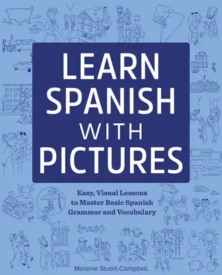 Spanisch lernen mit Bildern: Einfache, visuelle Lektionen zum Erlernen der Grundgrammatik und des Wortschatzes - Learn Spanish with Pictures: Easy, Visual Lessons to Master Basic Grammar and Vocabulary