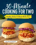 30-Minuten-Kochen für zwei: Gesunde Gerichte ohne großen Aufwand - 30-Minute Cooking for Two: Healthy Dishes Without All the Fuss