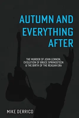 Der Herbst und alles danach: Die Ermordung von John Lennon, die Entwicklung von Bruce Springsteen und die Geburt der Reagan-Ära - Autumn and Everything After: The Murder of John Lennon, Evolution of Bruce Springsteen and the Birth of the Reagan Era