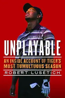 Unbespielbar: Ein Insiderbericht über Tigers turbulenteste Saison - Unplayable: An Inside Account of Tiger's Most Tumultuous Season