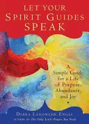 Lassen Sie Ihre Geistführer sprechen: Ein einfacher Leitfaden für ein Leben voller Sinn, Fülle und Freude - Let Your Spirit Guides Speak: A Simple Guide for a Life of Purpose, Abundance, and Joy