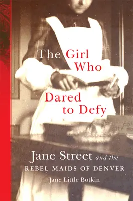 Das Mädchen, das es wagte zu trotzen: Jane Street und die rebellischen Dienstmädchen von Denver - The Girl Who Dared to Defy: Jane Street and the Rebel Maids of Denver