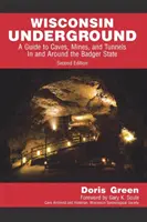 Wisconsin Unterirdisch: Ein Führer zu Höhlen, Minen und Tunneln in und um den Badger State - Wisconsin Underground: A Guide to Caves, Mines, and Tunnels In and Around the Badger State