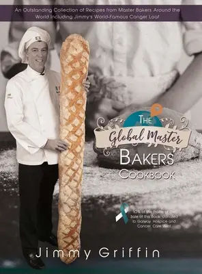 Das Global Master Bakers Cookbook: Eine herausragende Sammlung von Rezepten von Bäckermeistern aus aller Welt, einschließlich Jimmys weltberühmtem Conger Loaf - The Global Master Bakers Cookbook: An Outstanding Collection of Recipes from Master Bakers Around the World Including Jimmy's World-Famous Conger Loaf