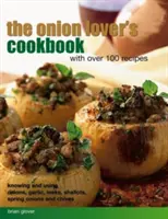 The Onion Lover's Cookbook: Mit über 100 Rezepten: Zwiebeln, Knoblauch, Lauch, Schalotten, Frühlingszwiebeln und Schnittlauch kennen und verwenden - The Onion Lover's Cookbook: With Over 100 Recipes: Knowing and Using Onions, Garlic, Leeks, Shallots, Spring Onions and Chives