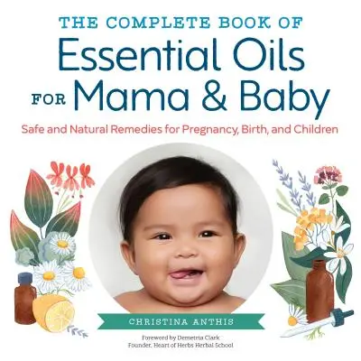 Das komplette Buch der ätherischen Öle für Mama und Baby: Sichere und natürliche Heilmittel für Schwangerschaft, Geburt und Kinder - The Complete Book of Essential Oils for Mama and Baby: Safe and Natural Remedies for Pregnancy, Birth, and Children