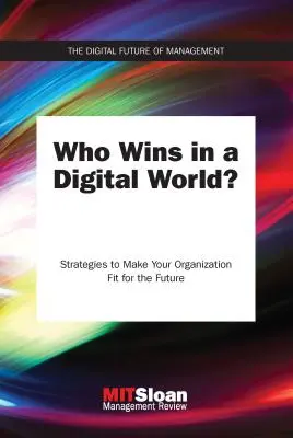 Wer gewinnt in einer digitalen Welt? Strategien, die Ihr Unternehmen fit für die Zukunft machen - Who Wins in a Digital World?: Strategies to Make Your Organization Fit for the Future