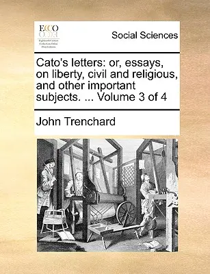 Cato's Briefe: Oder, Essays, über Freiheit, bürgerliche und religiöse, und andere wichtige Themen. ... Band 3 von 4 - Cato's Letters: Or, Essays, on Liberty, Civil and Religious, and Other Important Subjects. ... Volume 3 of 4