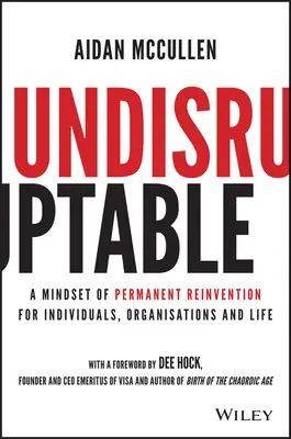 Unbestechlich: Eine Denkweise der permanenten Neuerfindung für Einzelpersonen, Organisationen und das Leben - Undisruptable: A Mindset of Permanent Reinvention for Individuals, Organisations and Life