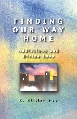 Unseren Weg nach Hause finden: Süchte und göttliche Liebe - Finding Our Way Home: Addictions and Divine Love