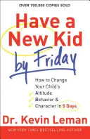 Have a New Kid by Friday: Wie Sie die Einstellung, das Verhalten und den Charakter Ihres Kindes in 5 Tagen ändern können - Have a New Kid by Friday: How to Change Your Child's Attitude, Behavior & Character in 5 Days