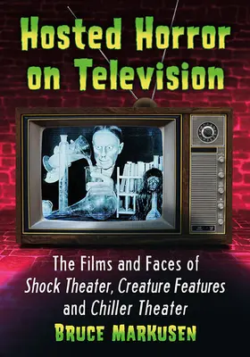 Moderierter Horror im Fernsehen: Die Filme und Gesichter von Schocktheater, Creature Features und Gruseltheater - Hosted Horror on Television: The Films and Faces of Shock Theater, Creature Features and Chiller Theater