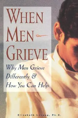 Wenn Männer trauern: Warum Männer anders trauern und wie Sie helfen können - When Men Grieve: Why Men Grieve Differently and How You Can Help