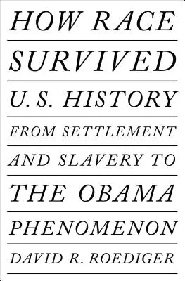 Wie die Ethnie unsere Geschichte überlebte: Von der Besiedlung und Sklaverei bis zur Finsternis des Post-Rassismus - How Race Survived Us History: From Settlement and Slavery to the Eclipse of Post-Racialism