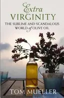 Extra Virginity - Die erhabene und skandalöse Welt des Olivenöls (Mueller Tom (Autor)) - Extra Virginity - The Sublime and Scandalous World of Olive Oil (Mueller Tom (Author))