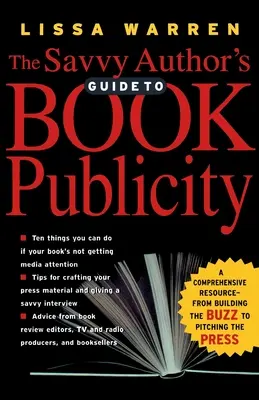 Der Leitfaden für kluge Autoren zur Buchwerbung: Eine umfassende Ressource - vom Aufbau des Buzz bis zum Anpreisen der Presse - The Savvy Author's Guide to Book Publicity: A Comprehensive Resource -- From Building the Buzz to Pitching the Press