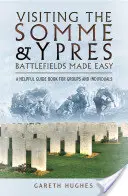 Besuch der Schlachtfelder an der Somme und in Ypern leicht gemacht: Ein hilfreicher Führer für Gruppen und Einzelpersonen - Visiting the Somme and Ypres Battlefields Made Easy: A Helpful Guide Book for Groups and Individuals