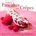 Perfekte Pfannkuchen und Crepes: Mehr als 20 köstliche Rezepte, von Pfannkuchen, Wraps und fruchtgefüllten Crepes bis zu Latkes und Scones, Schritt für Schritt erklärt - Perfect Pancakes and Crepes: More Than 20 Delicious Recipes, from Pancakes, Wraps and Fruit-Filled Crepes to Latkes and Scones, Shown Step by Step