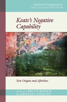 Keats' negatives Vermögen: Neue Ursprünge und Leben nach dem Tod - Keats's Negative Capability: New Origins and Afterlives