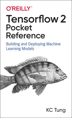 Tensorflow 2 Taschenreferenz: Aufbau und Einsatz von Machine Learning Modellen - Tensorflow 2 Pocket Reference: Building and Deploying Machine Learning Models
