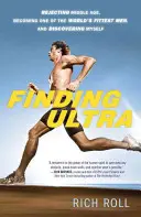 Finding Ultra, überarbeitete und aktualisierte Ausgabe: Das mittlere Alter ablehnen, einer der fittesten Männer der Welt werden und sich selbst entdecken - Finding Ultra, Revised and Updated Edition: Rejecting Middle Age, Becoming One of the World's Fittest Men, and Discovering Myself