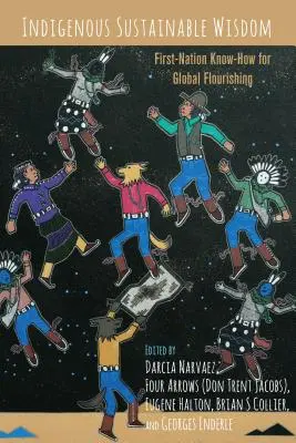 Nachhaltige Weisheit der Eingeborenen: Das Wissen der Eingeborenen für globales Wohlergehen - Indigenous Sustainable Wisdom; First-Nation Know-How for Global Flourishing