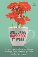 Glück bei der Arbeit freisetzen: Wie eine datengestützte Glücksstrategie Zielsetzung, Leidenschaft und Leistung antreibt - Unlocking Happiness at Work: How a Data-Driven Happiness Strategy Fuels Purpose, Passion and Performance