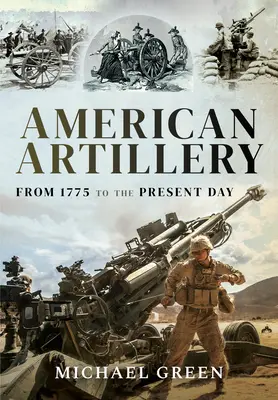 Amerikanische Artillerie: Von 1775 bis zur Gegenwart - American Artillery: From 1775 to the Present Day