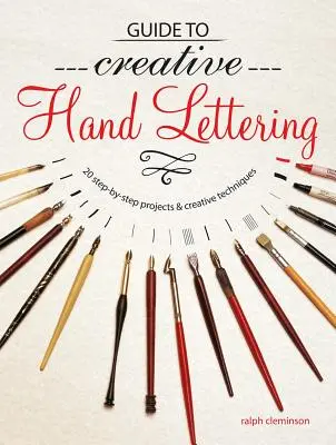 Anleitung zum kreativen Handlettering: Über 20 Schritt-für-Schritt-Projekte und kreative Techniken - Guide to Creative Handlettering: Over 20 Step-By-Step Projects & Creative Techniques