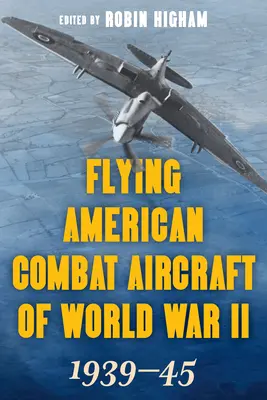 Fliegende amerikanische Kampfflugzeuge des Zweiten Weltkriegs: 1939-45, Band 1, Ausgabe 2021 - Flying American Combat Aircraft of World War II: 1939-45, Volume 1, 2021 Edition