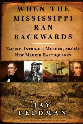 Als der Mississippi rückwärts floss: Empire, Intrigen, Mord und die New-Madrid-Erdbeben von 1811/12 - When the Mississippi Ran Backwards: Empire, Intrigue, Murder, and the New Madrid Earthquakes of 1811-12