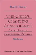 Das sich wandelnde Bewußtsein des Kindes: Als Grundlage der pädagogischen Praxis (Cw 306) - The Child's Changing Consciousness: As the Basis of Pedagogical Practice (Cw 306)