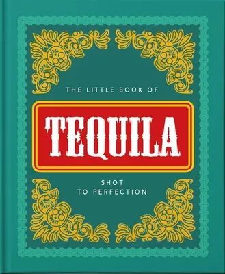 Das kleine Buch des Tequila: Ein Schuss in Perfektion - The Little Book of Tequila: Shot to Perfection