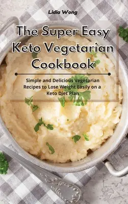 Das superleichte Keto-Vegetarier-Kochbuch: Einfache und leckere vegetarische Rezepte zum leichten Abnehmen mit dem Keto-Diätplan - The Super Easy Keto Vegetarian Cookbook: Simple and Delicious Vegetarian Recipes to Lose Weight Easily on a Keto Diet Plan