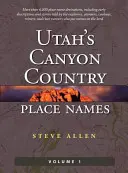 Ortsnamen im Canyonland von Utah, Band 1 - Utah's Canyon Country Place Names, Vol. 1