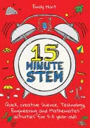 15-Minute Stem: Schnelle, kreative Aktivitäten in den Bereichen Naturwissenschaften, Technologie, Ingenieurwesen und Mathematik für 5-11 Jährige - 15-Minute Stem: Quick, Creative Science, Technology, Engineering and Mathematics Activities for 5-11 Year-Olds