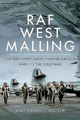RAF West Malling: Der erste Nachtjagdflugplatz der Raf - vom Zweiten Weltkrieg bis zum Kalten Krieg - RAF West Malling: The Raf's First Night Fighter Airfield - WWII to the Cold War