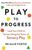 Spielend zum Fortschritt - Führen Sie Ihr Kind mit der Kraft des sensorischen Spiels zum Erfolg - Play to Progress - Lead Your Child to Success Using the Power of Sensory Play