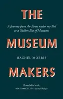 Die Museumsmacher: Eine Reise von den Kisten unter dem Bett in ein goldenes Zeitalter der Museen - The Museum Makers: A Journey from the Boxes Under the Bed to a Golden Era of Museums