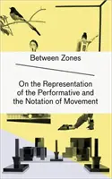 Zwischen den Zonen - Über die Repräsentation des Performativen und die Notation von Bewegung - Between Zones - On the Representation of the Performative and the Notation of Movement