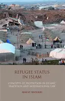 Flüchtlingsstatus im Islam - Schutzkonzepte in der islamischen Tradition und im internationalen Recht - Refugee Status in Islam - Concepts of Protection in Islamic Tradition and International Law