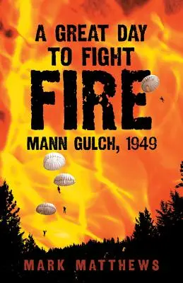 Ein großer Tag, um Feuer zu bekämpfen: Mann Gulch, 1949 - A Great Day to Fight Fire: Mann Gulch, 1949