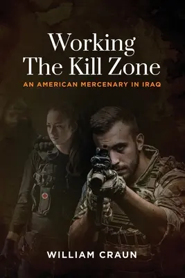 Arbeiten in der Todeszone: Ein amerikanischer Söldner im Irak - Working the Kill Zone: An American Mercenary in Iraq