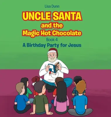 Onkel Weihnachtsmann und die magische heiße Schokolade: Eine Geburtstagsparty für Jesus - Uncle Santa and the Magic Hot Chocolate: A Birthday Party for Jesus