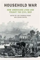 Household War: Wie Amerikaner den Bürgerkrieg lebten und kämpften - Household War: How Americans Lived and Fought the Civil War