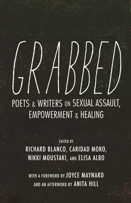Ergriffen: Dichterinnen und Schriftstellerinnen über sexuelle Übergriffe, Ermächtigung und Heilung (Nachwort von Anita Hill) - Grabbed: Poets & Writers on Sexual Assault, Empowerment & Healing (Afterword by Anita Hill)