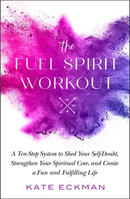 Das Full Spirit Workout: Ein Zehn-Schritte-System, um Ihre Selbstzweifel zu überwinden, Ihren spirituellen Kern zu stärken und ein erfülltes Leben zu führen - The Full Spirit Workout: A Ten-Step System to Shed Your Self-Doubt, Strengthen Your Spiritual Core, and Create a Fun and Fulfilling Life